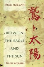 Between the Eagle and the Sun af Ihab Hassan