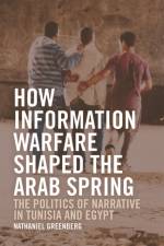 How Information Warfare Shaped the Arab Spring af Nathaniel Greenberg