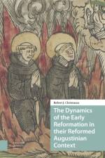 The Dynamics of the Early Reformation in their Reformed Augustinian Context af Robert Christman