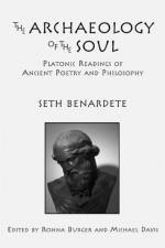 The Archaeology of the Soul – Platonic Readings in Ancient Poetry and Philosophy af Seth Benardete