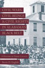 Civil Wars, Civil Beings, and Civil Rights in Alabama's Black Belt af Bertis D. English