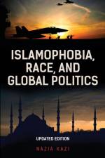Islamophobia, Race, and Global Politics af Nazia Kazi