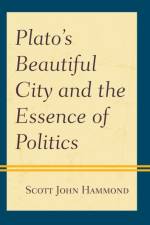 Plato’s Beautiful City and the Essence of Politics af Scott John Hammond
