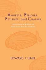 Amulets, Effigies, Fetishes, and Charms af Edward J. Lenik