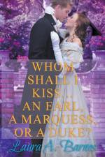 Whom Shall I Kiss... An Earl, A Marquess, or A Duke? af Laura A Barnes