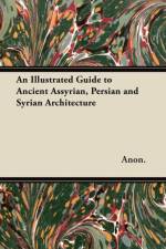 An Illustrated Guide to Ancient Assyrian, Persian and Syrian Architecture af Anon.