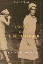 Poems for the Bee Charmer (And Other Familiar Ghosts) af Lentz Jordan Lentz