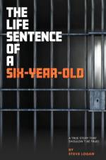 The Life Sentence of a Six-Year-Old af Logan Steve Logan