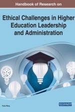 Handbook of Research on Ethical Challenges in Higher Education Leadership and Administration