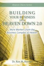 Building Your Business from Heaven Down 2.0 af Dr Ron M Horner