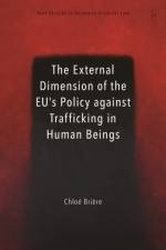 The External Dimension of the EU’s Policy against Trafficking in Human Beings af Chloe Briere