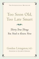 Too Soon Old, Too Late Smart af Gordon Livingston Md