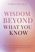 Wisdom Beyond What You Know af Ulrika Sullivan