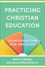 Practicing Christian Education – An Introduction for Ministry af Mark A. Maddix