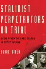 Stalinist Perpetrators on Trial af Lynne (Professor of History Viola