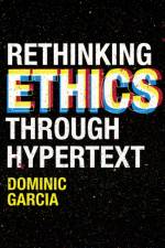 Rethinking Ethics Through Hypertext af Dominic (Independent Scholar Garcia