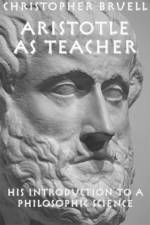 Aristotle as Teacher – His Introduction to a Philosophic Science af Christopher Bruell