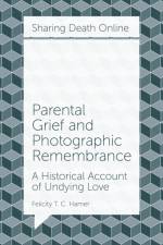 Parental Grief and Photographic Remembrance af Felicity T. C. (Concordia University Hamer