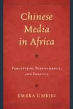 Chinese Media in Africa af Emeka Umejei