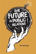 Our Future in Public Relations af Ken (New York University Kerrigan