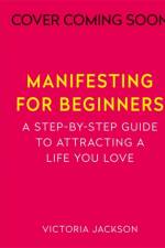 Manifesting for Beginners: Nine Steps to Attracting a Life You Love af Victoria Jackson