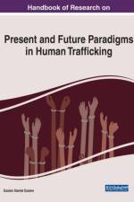 Handbook of Research on Present and Future Paradigms in Human Trafficking