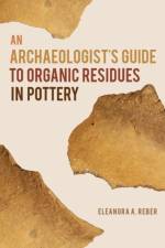 An Archaeologist's Guide to Organic Residues in Pottery af Eleanora A. Reber
