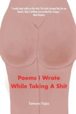 Poems I Wrote While Taking A Shit af Tamara Yajia