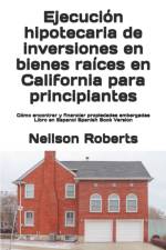 Ejecucion hipotecaria de inversiones en bienes raices en California para principiantes af Neilson Roberts