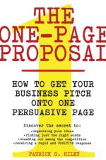 The One Page Proposal How To Get Your Business Pitch Onto One Persuasive Page af Patrick G Riley