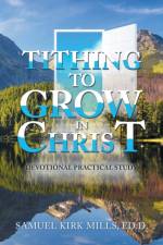 Tithing to Grow in Christ af Samuel Kirk Mills Ed D