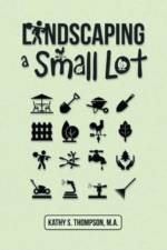 Landscaping a Small Lot af Kathy S Thompson M a