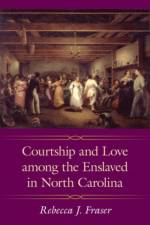 Courtship and Love Among the Enslaved in North Carolina af Rebecca J. Fraser