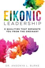 EIKONIC LEADERSHIP: 8 UNIQUE QUALITIES T af Ansonya Burke