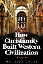 How Christianity Built Western Civilization af Locay Dr. Alex Locay