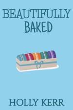 Beautifully Baked af Holly Kerr