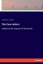 THE CARY LETTERS:EDITED AT THE REQUEST O af CAROLINE G. CURTIS