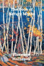 THE BOOK OF NATURE MYTHS af Florence Holbrook
