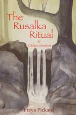 THE RUSALKA RITUAL AND OTHER STORIES af Freya Pickard