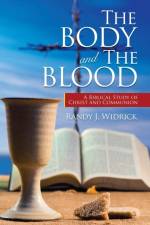 THE BODY AND THE BLOOD: A BIBLICAL STUDY af Randy J. Widrick