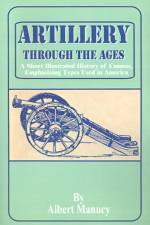 Artillery Through the Ages af Albert Manucy