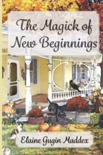 The Magick of New Beginnings af Gugin Maddex Elaine Gugin Maddex