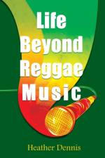 Life Beyond Reggae Music af Heather Dennis