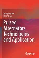 Pulsed Alternators Technologies and Application af Shumei Cui