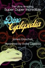 The Ultra Amazing Super Duper Incredible Dino Cyclepedia af Glaschek James Glaschek