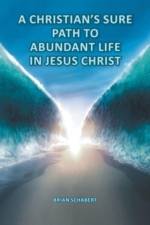 A Christian's Sure Path to Abundant Life in Jesus Christ af Brian Schabert