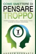 Come Smettere Di Pensare Troppo af Andrew Schwartz