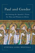 Paul and Gender – Reclaiming the Apostle`s Vision for Men and Women in Christ af Cynthia Long Westfall