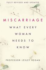 Miscarriage: What every Woman needs to know af Professor Lesley Regan