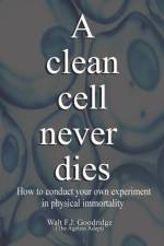 A CLEAN CELL NEVER DIES: HOW TO CONDUCT af Walt F.J. Goodridge